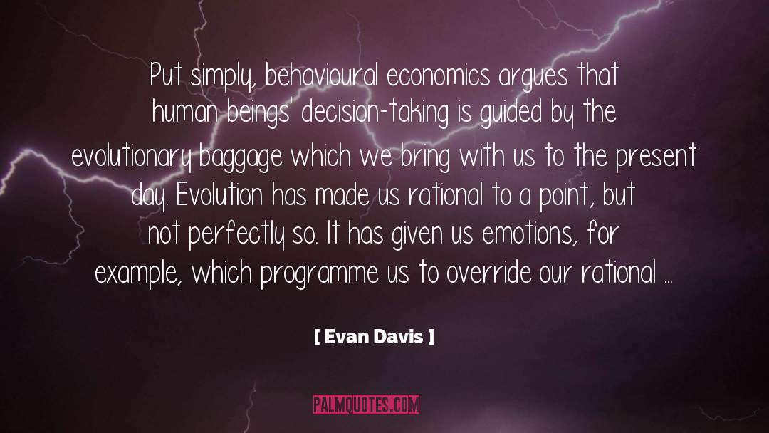 Evan Davis Quotes: Put simply, behavioural economics argues