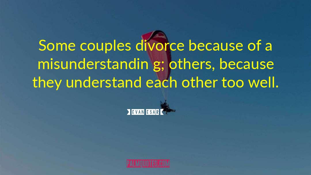 Evan Esar Quotes: Some couples divorce because of