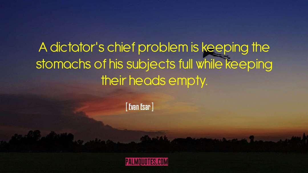 Evan Esar Quotes: A dictator's chief problem is