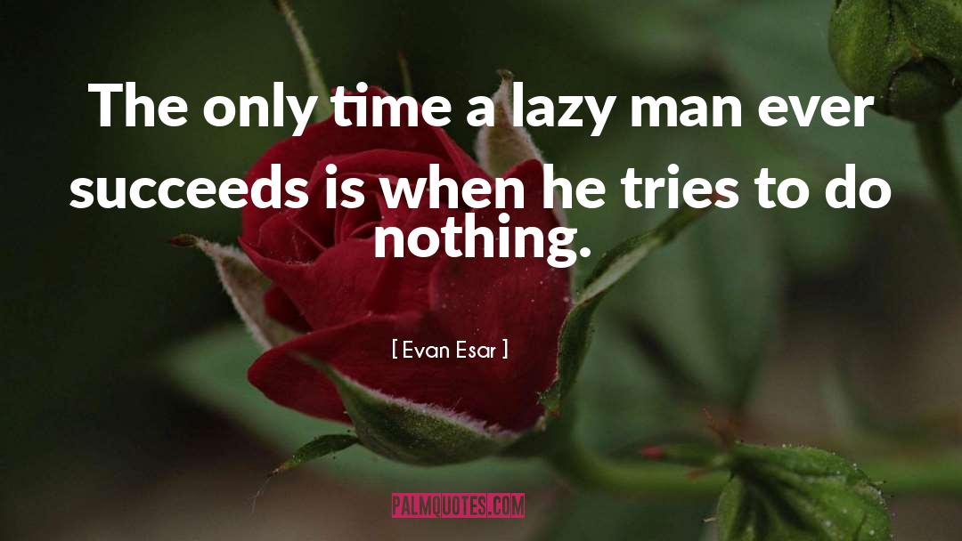 Evan Esar Quotes: The only time a lazy