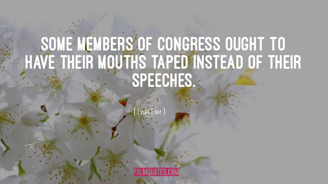Evan Esar Quotes: Some members of Congress ought