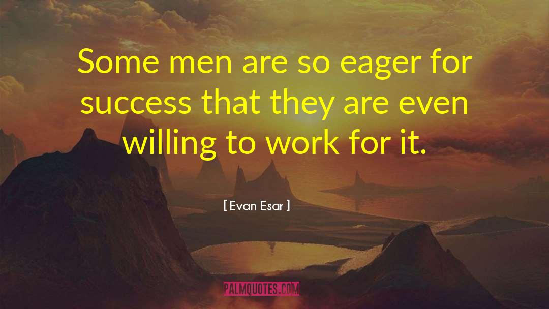 Evan Esar Quotes: Some men are so eager