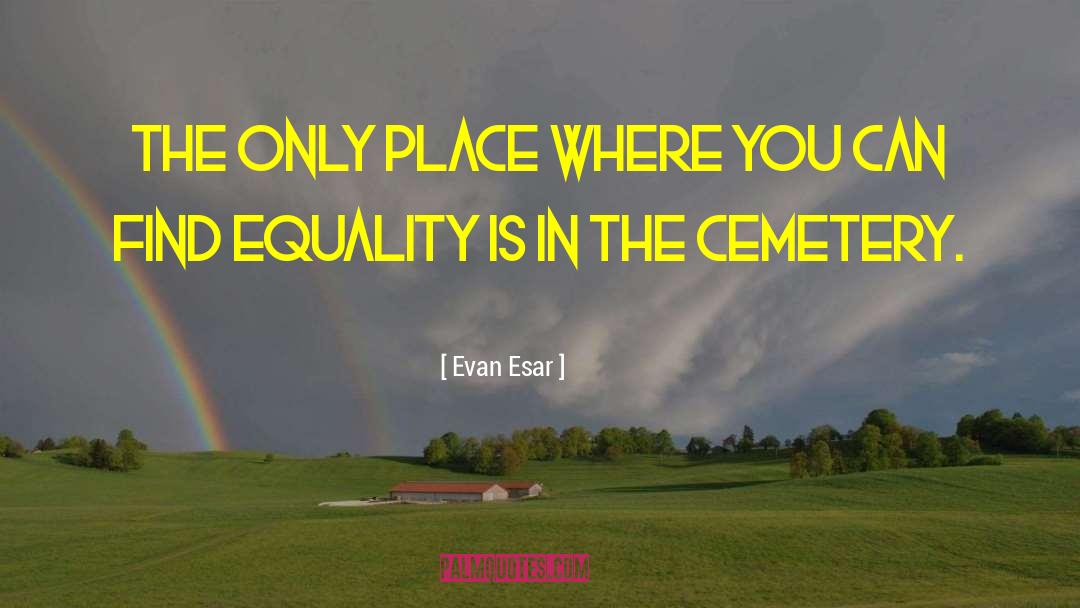 Evan Esar Quotes: The only place where you