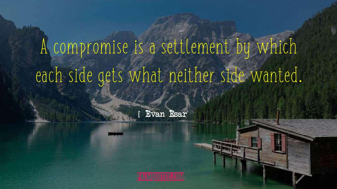 Evan Esar Quotes: A compromise is a settlement