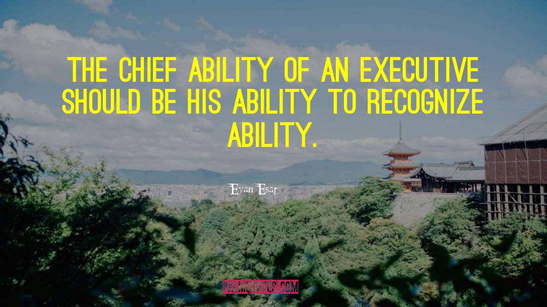 Evan Esar Quotes: The chief ability of an