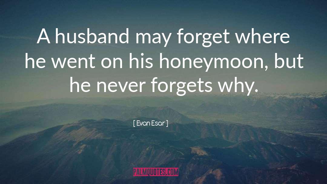 Evan Esar Quotes: A husband may forget where