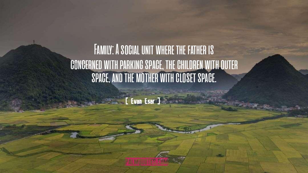 Evan Esar Quotes: Family: A social unit where