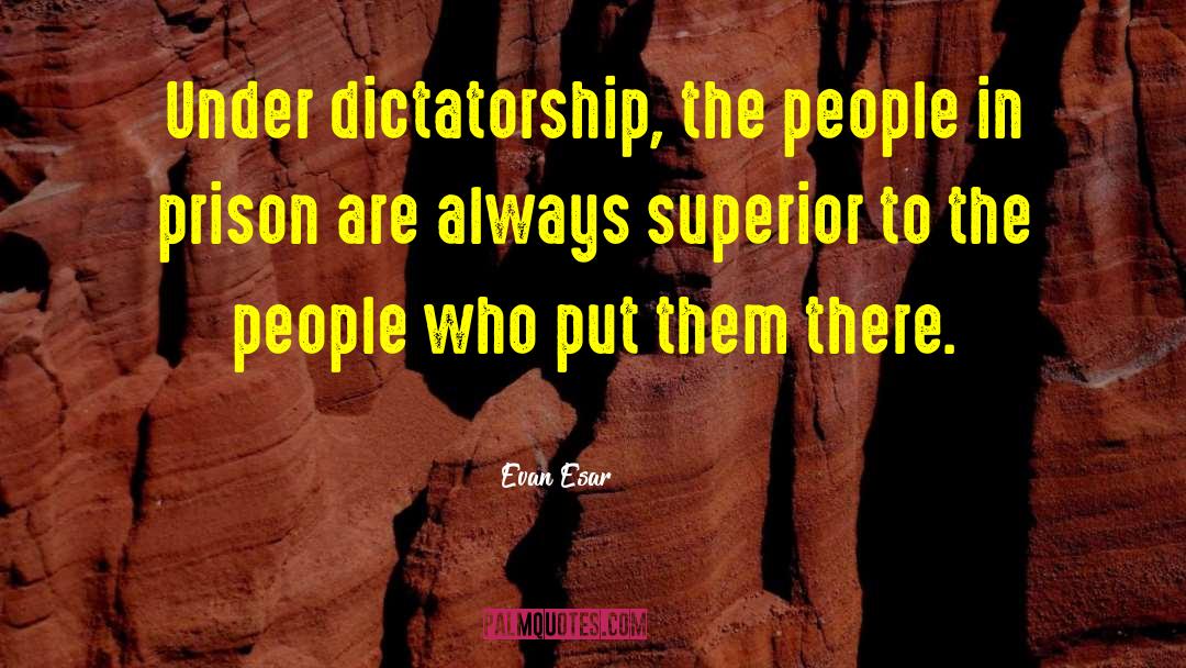 Evan Esar Quotes: Under dictatorship, the people in