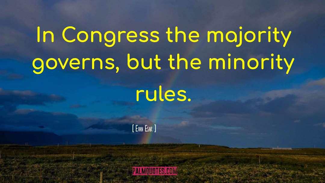 Evan Esar Quotes: In Congress the majority governs,