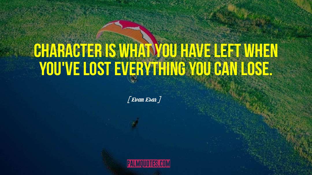 Evan Esar Quotes: Character is what you have