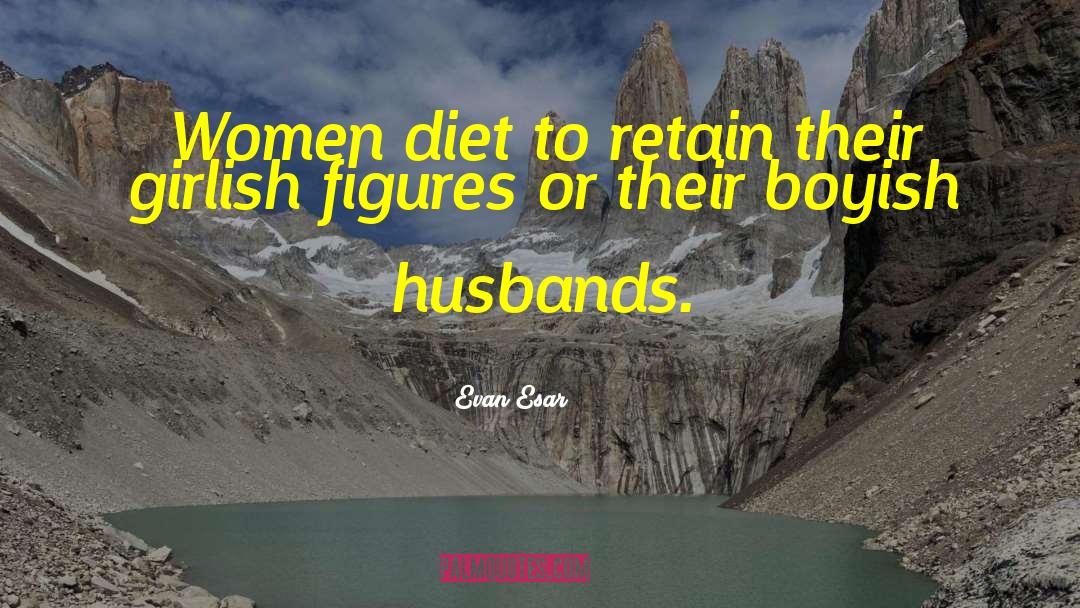 Evan Esar Quotes: Women diet to retain their