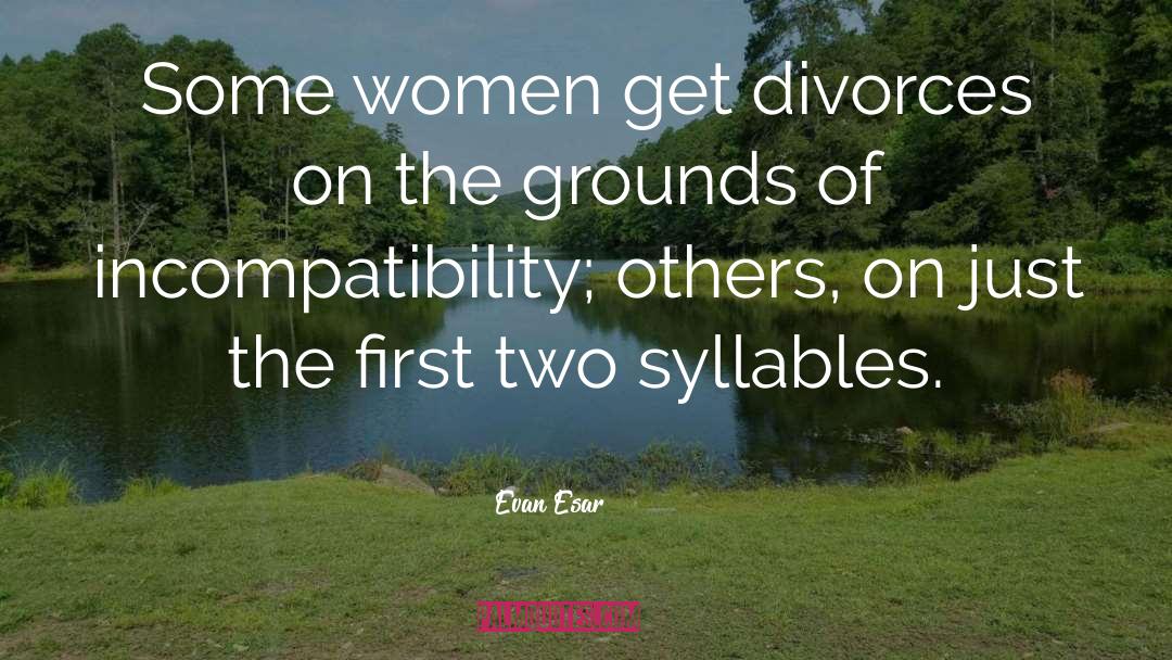 Evan Esar Quotes: Some women get divorces on