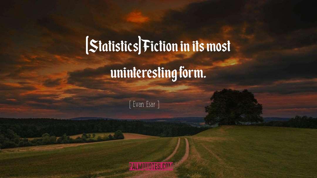 Evan Esar Quotes: [Statistics] Fiction in its most