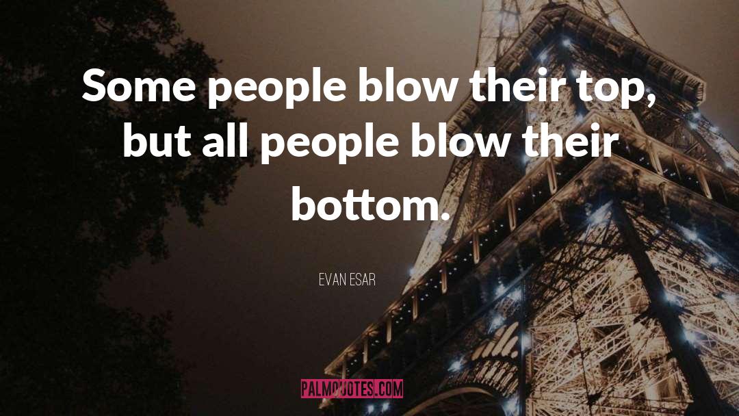 Evan Esar Quotes: Some people blow their top,