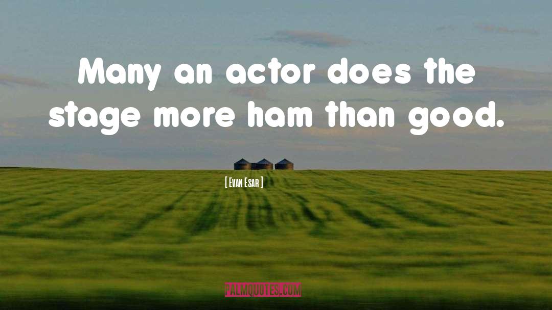 Evan Esar Quotes: Many an actor does the