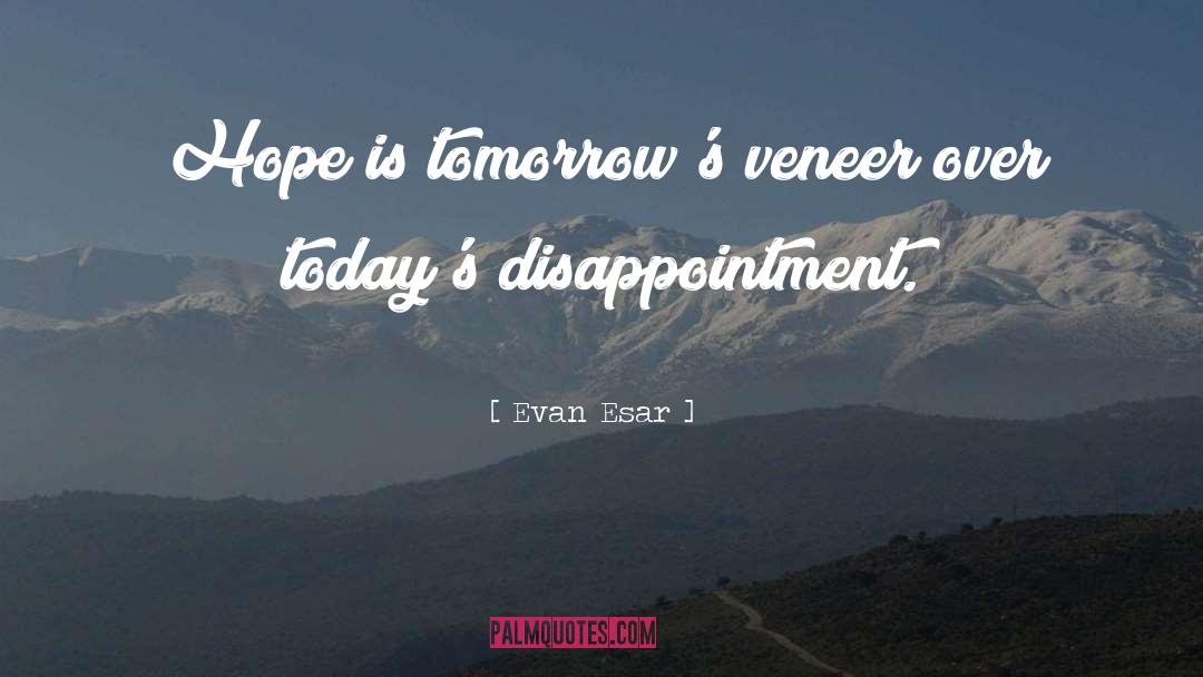 Evan Esar Quotes: Hope is tomorrow's veneer over