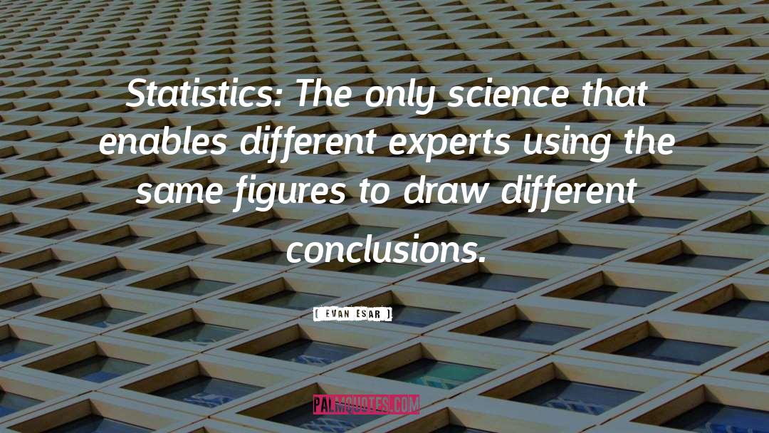 Evan Esar Quotes: Statistics: The only science that