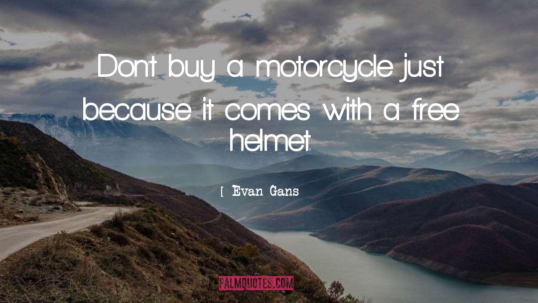 Evan Gans Quotes: Don't buy a motorcycle just