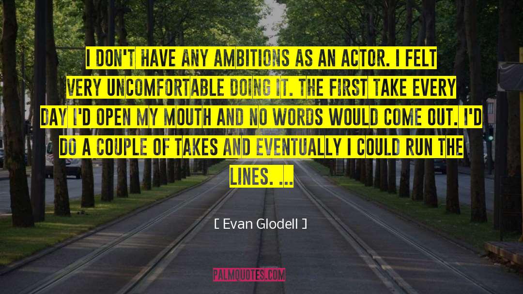 Evan Glodell Quotes: I don't have any ambitions