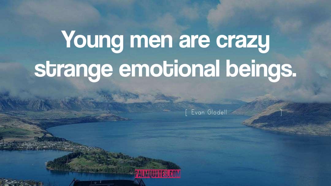 Evan Glodell Quotes: Young men are crazy strange