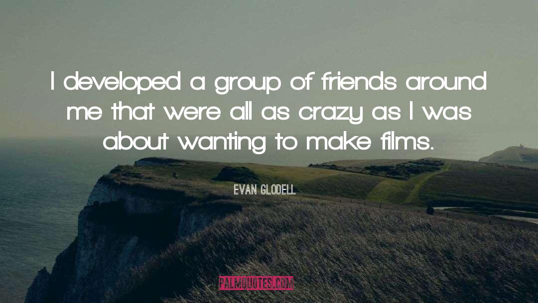 Evan Glodell Quotes: I developed a group of