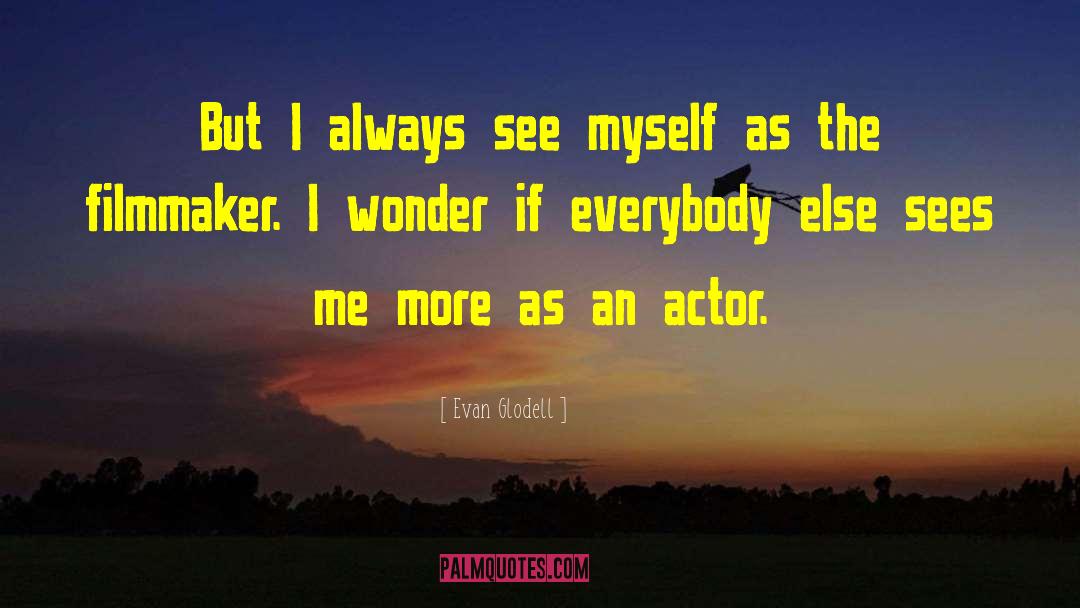 Evan Glodell Quotes: But I always see myself