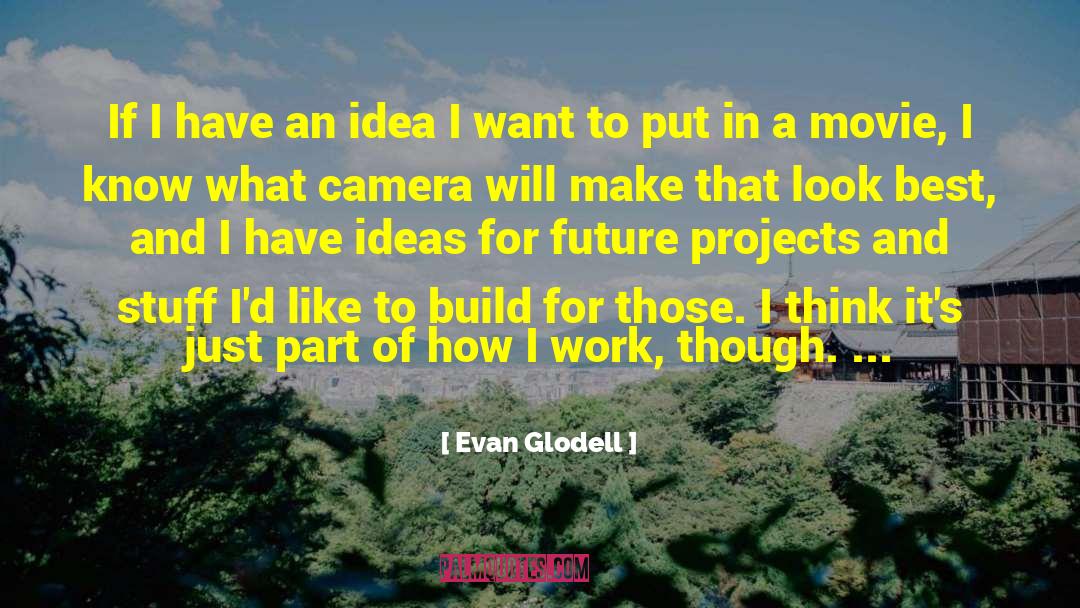 Evan Glodell Quotes: If I have an idea