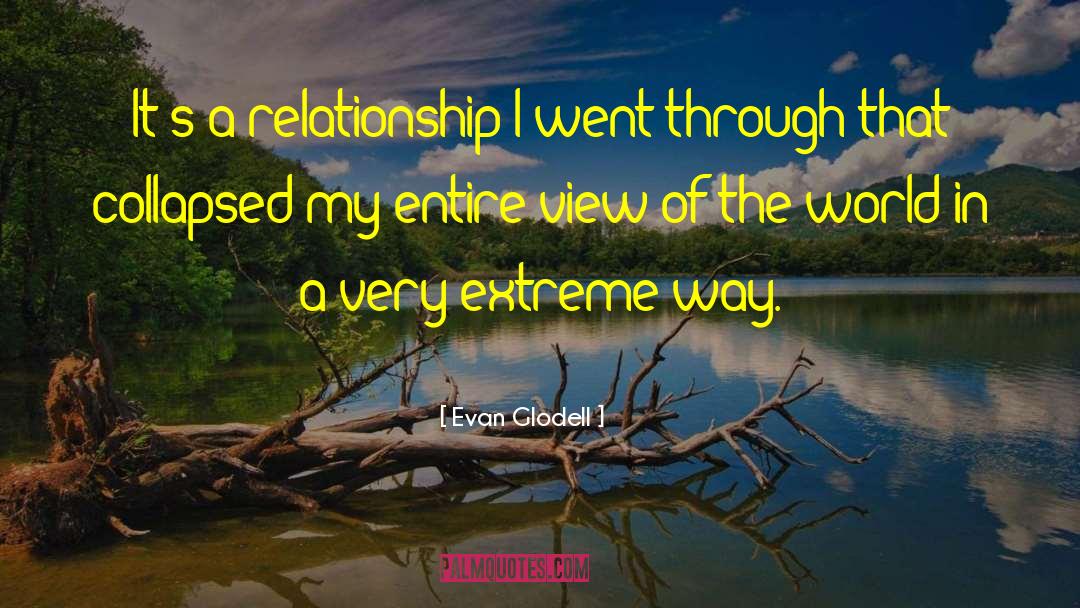 Evan Glodell Quotes: It's a relationship I went
