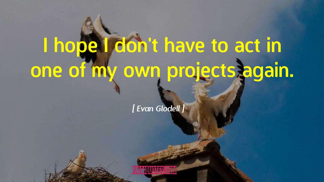 Evan Glodell Quotes: I hope I don't have