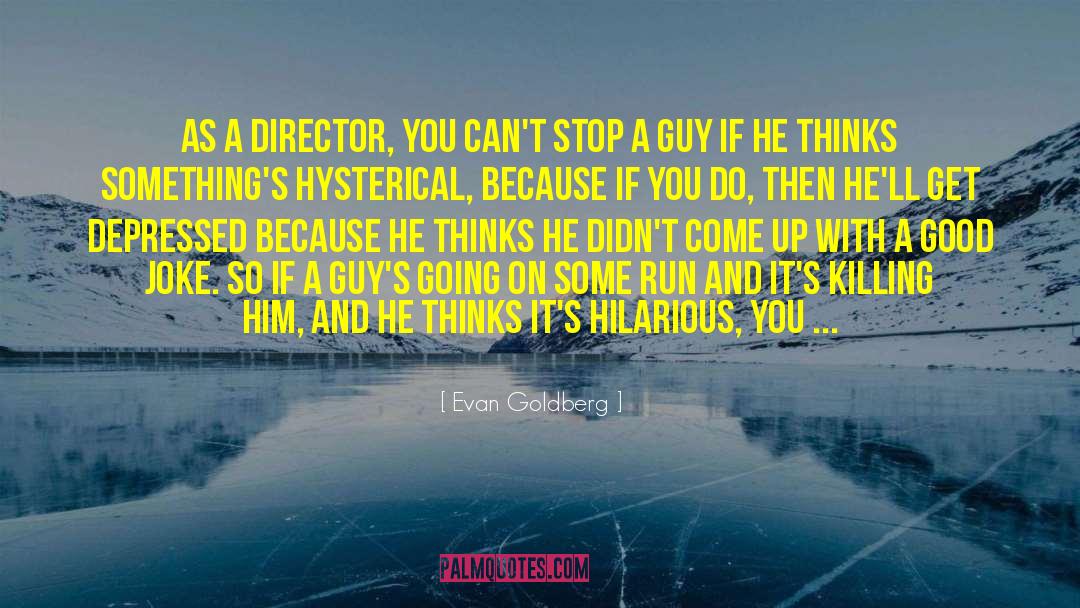 Evan Goldberg Quotes: As a director, you can't