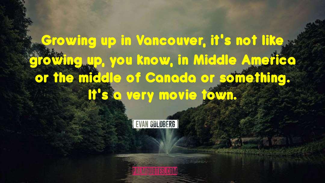 Evan Goldberg Quotes: Growing up in Vancouver, it's