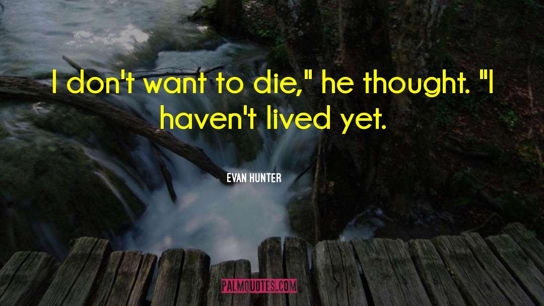 Evan Hunter Quotes: I don't want to die,