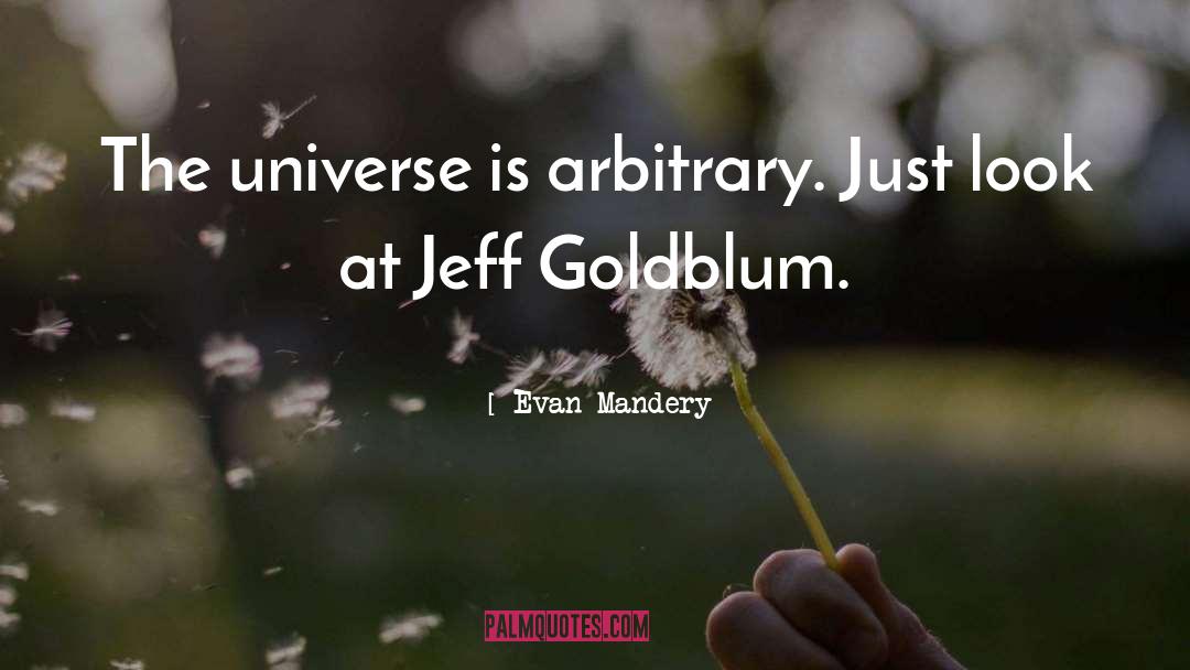 Evan Mandery Quotes: The universe is arbitrary. Just