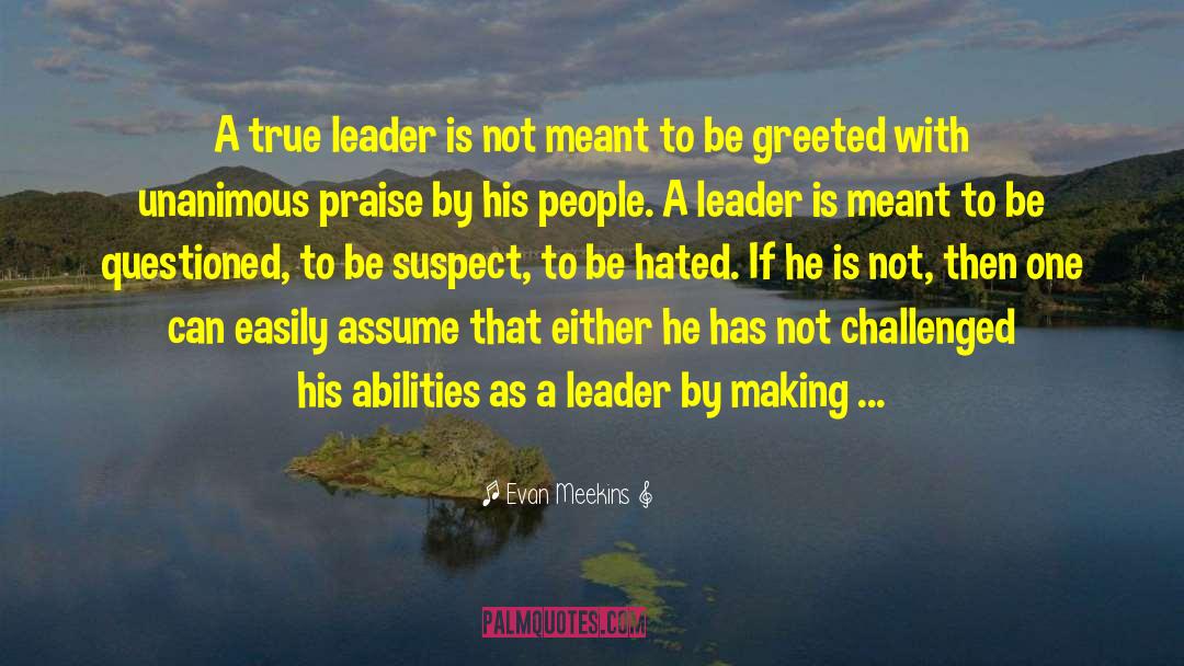 Evan Meekins Quotes: A true leader is not