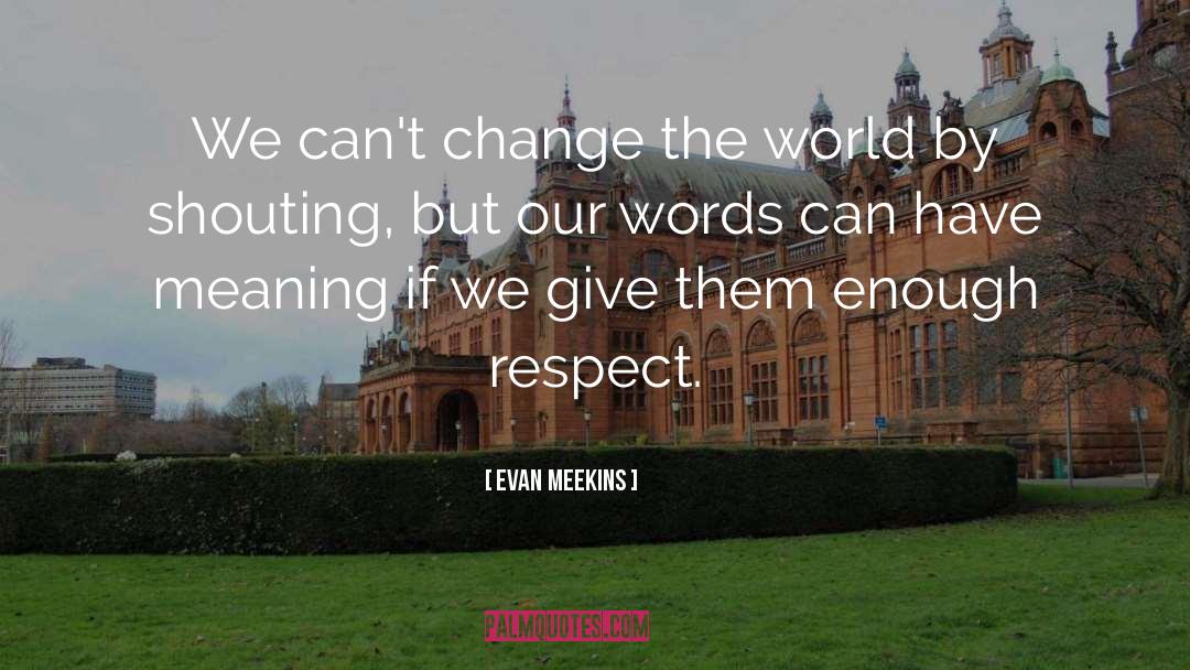 Evan Meekins Quotes: We can't change the world