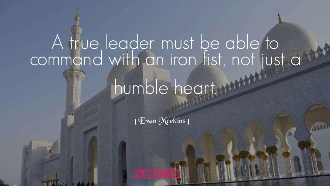 Evan Meekins Quotes: A true leader must be