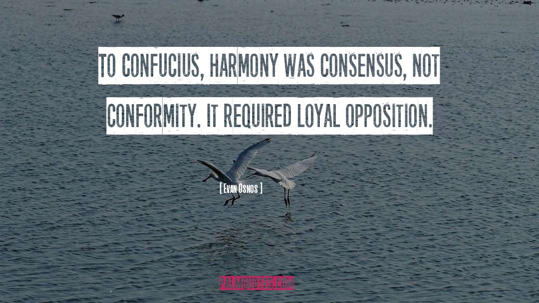 Evan Osnos Quotes: To Confucius, harmony was consensus,