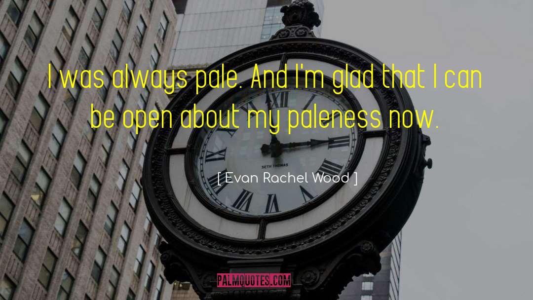 Evan Rachel Wood Quotes: I was always pale. And