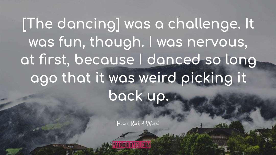 Evan Rachel Wood Quotes: [The dancing] was a challenge.