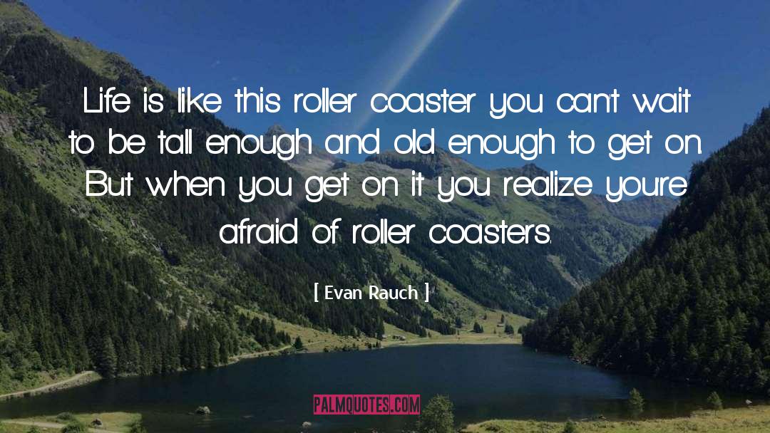 Evan Rauch Quotes: Life is like this roller