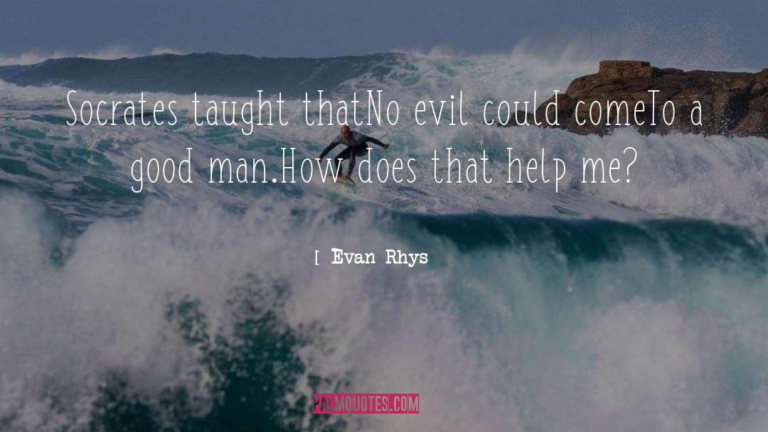 Evan Rhys Quotes: Socrates taught that<br>No evil could