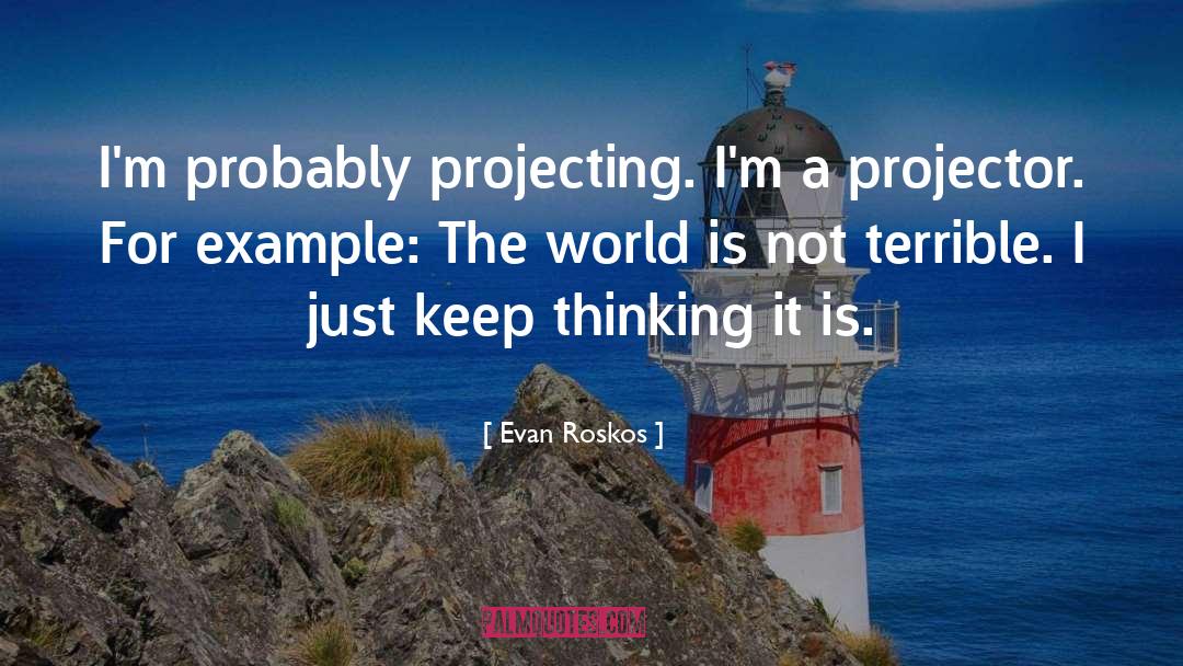 Evan Roskos Quotes: I'm probably projecting. I'm a