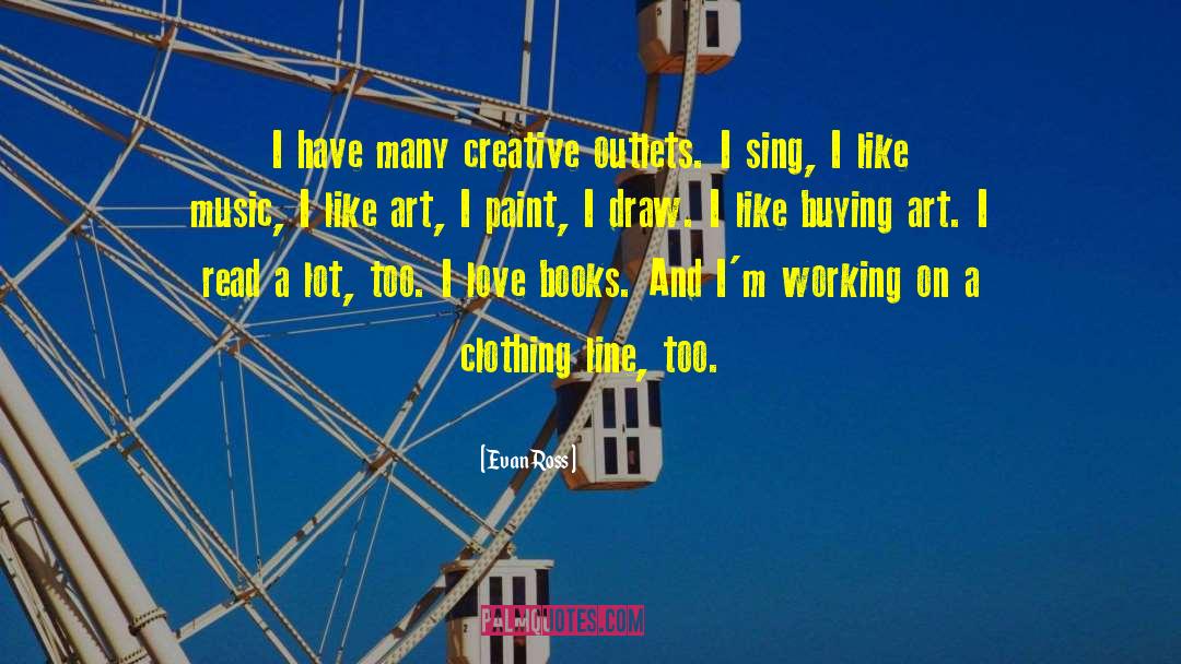 Evan Ross Quotes: I have many creative outlets.