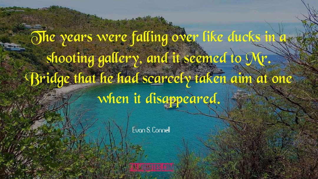 Evan S. Connell Quotes: The years were falling over