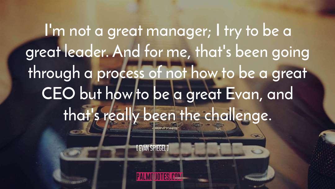 Evan Spiegel Quotes: I'm not a great manager;