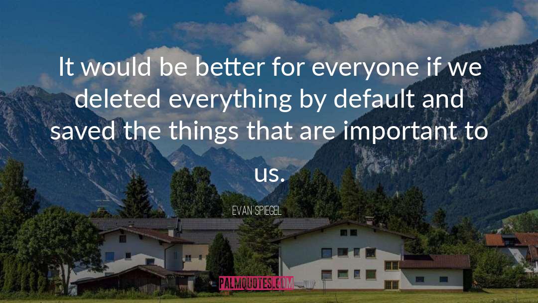 Evan Spiegel Quotes: It would be better for