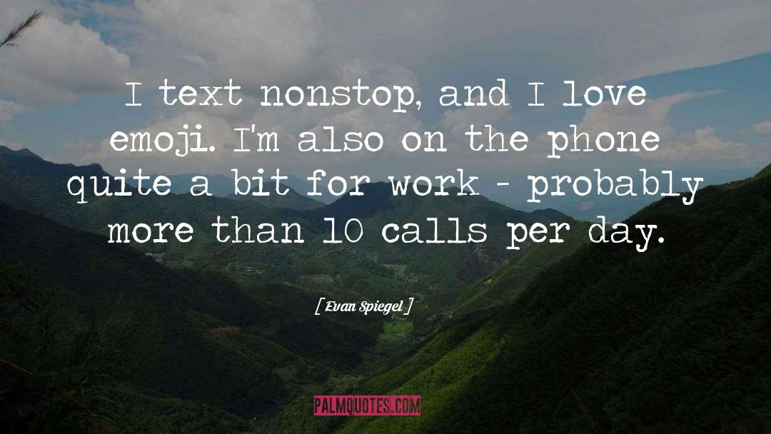 Evan Spiegel Quotes: I text nonstop, and I