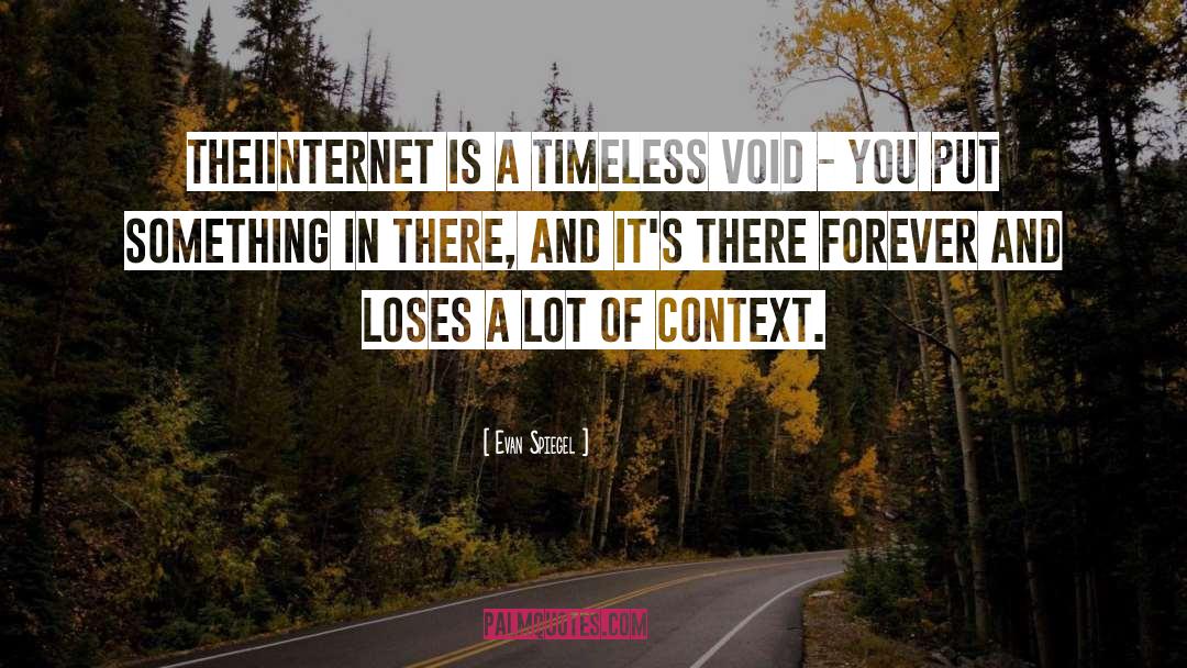Evan Spiegel Quotes: TheIinternet is a timeless void
