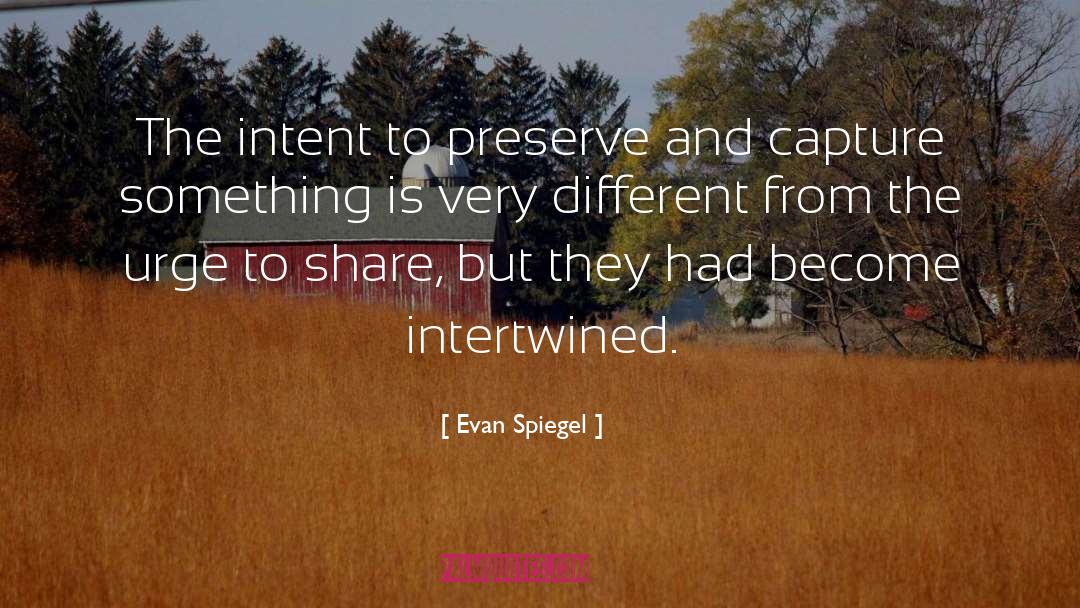 Evan Spiegel Quotes: The intent to preserve and