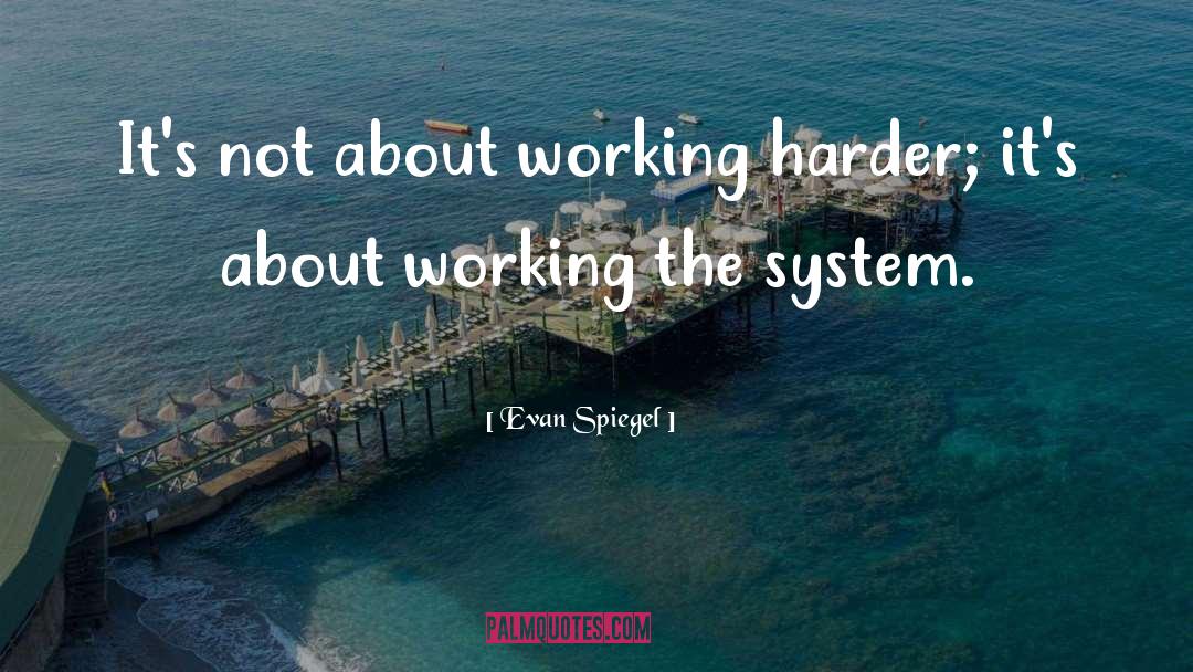 Evan Spiegel Quotes: It's not about working harder;